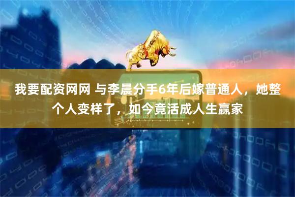 我要配资网网 与李晨分手6年后嫁普通人，她整个人变样了，如今竟活成人生赢家